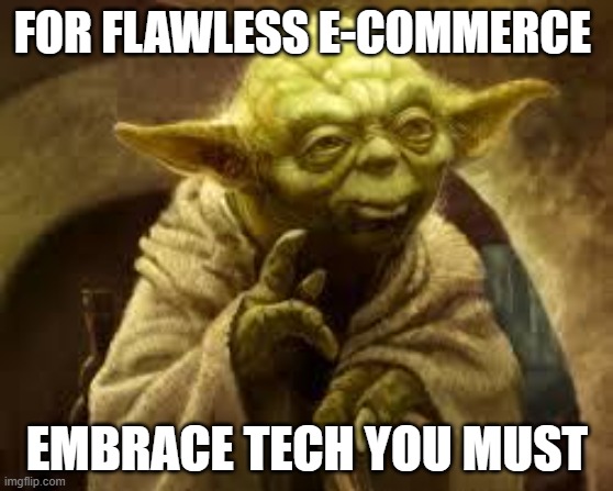 yoda | FOR FLAWLESS E-COMMERCE; EMBRACE TECH YOU MUST | image tagged in yoda | made w/ Imgflip meme maker