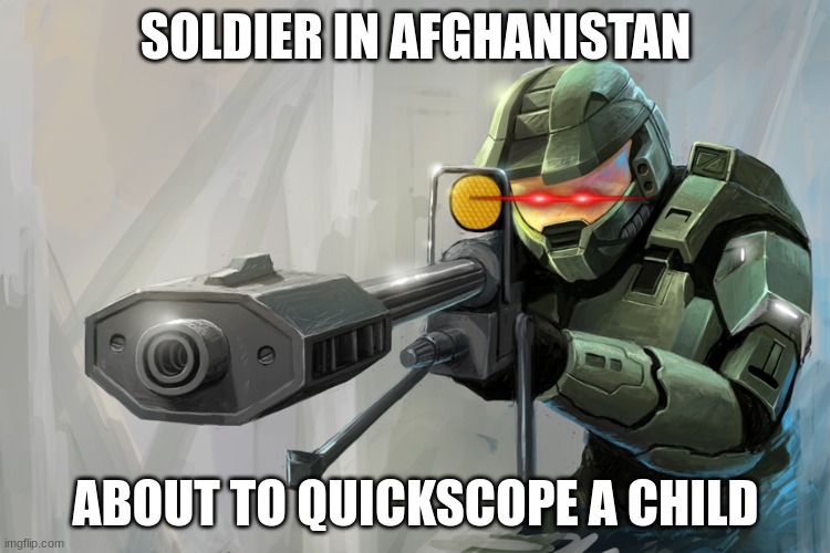 Halo Sniper | SOLDIER IN AFGHANISTAN; ABOUT TO QUICKSCOPE A CHILD | image tagged in halo sniper | made w/ Imgflip meme maker