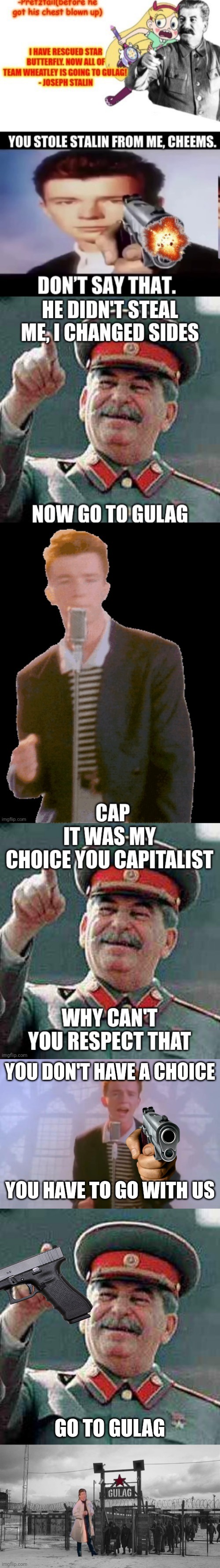 It's called free will, something you don't understand | YOU DON'T HAVE A CHOICE; YOU HAVE TO GO WITH US; GO TO GULAG | image tagged in rick astley,stalin says,gulag | made w/ Imgflip meme maker