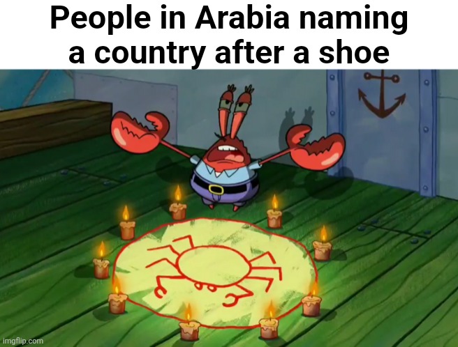 summon the alts | People in Arabia naming a country after a shoe | image tagged in summon the alts | made w/ Imgflip meme maker