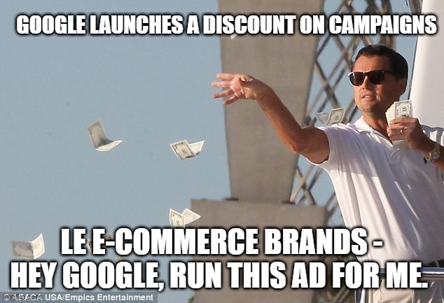 leo money | GOOGLE LAUNCHES A DISCOUNT ON CAMPAIGNS; LE E-COMMERCE BRANDS - HEY GOOGLE, RUN THIS AD FOR ME. | image tagged in leo money | made w/ Imgflip meme maker