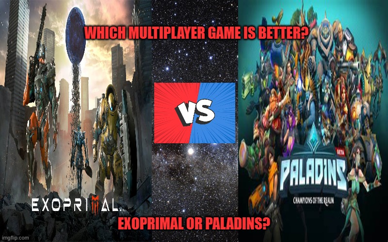 WHICH MULTIPLAYER GAME IS BETTER? EXOPRIMAL OR PALADINS? | image tagged in exoprimal,paladins,multiplayer | made w/ Imgflip meme maker