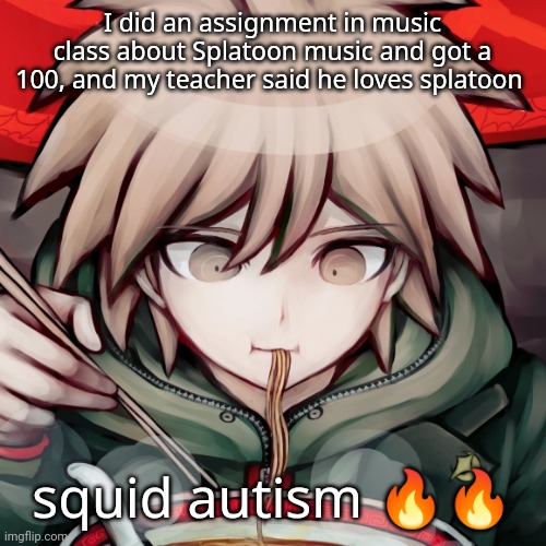 makoto | I did an assignment in music class about Splatoon music and got a 100, and my teacher said he loves splatoon; squid autism 🔥🔥 | image tagged in makoto | made w/ Imgflip meme maker