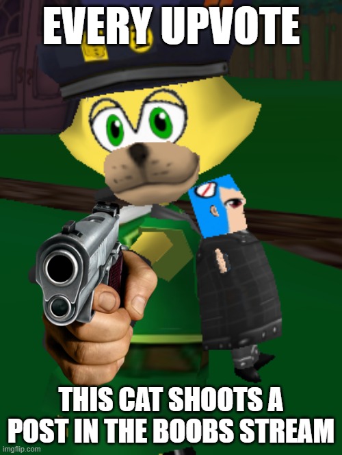 better do it | EVERY UPVOTE; THIS CAT SHOOTS A POST IN THE BOOBS STREAM | image tagged in toontown,abcdefgun,gun,boobs | made w/ Imgflip meme maker