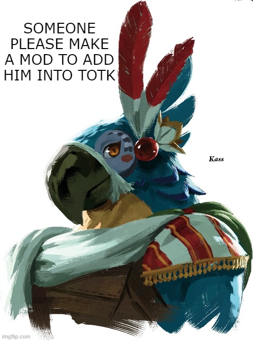 **cries quietly | SOMEONE PLEASE MAKE A MOD TO ADD HIM INTO TOTK | image tagged in kass,totk,botw,zelda | made w/ Imgflip meme maker