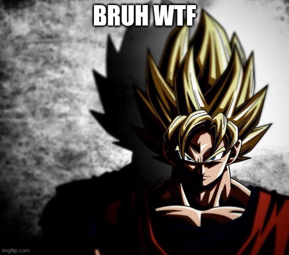 Goku stare | BRUH WTF | image tagged in goku stare | made w/ Imgflip meme maker