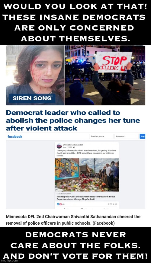 Never vote for a Democrat! | WOULD YOU LOOK AT THAT!
THESE INSANE DEMOCRATS 
ARE ONLY CONCERNED 
ABOUT THEMSELVES. DEMOCRATS NEVER CARE ABOUT THE FOLKS.
AND DON’T VOTE FOR THEM! | image tagged in democrat party,democrat,democrats,woke,communists,marxism | made w/ Imgflip meme maker