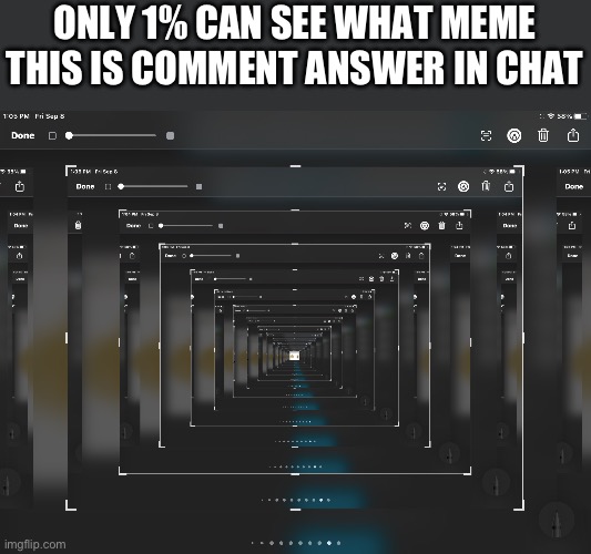 What’s the meme? | ONLY 1% CAN SEE WHAT MEME THIS IS COMMENT ANSWER IN CHAT | image tagged in memes,vision | made w/ Imgflip meme maker