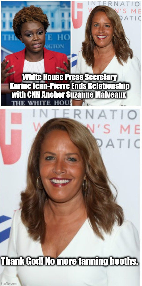 White House Press Secretary Karine Jean-Pierre Ends Relationship with CNN Anchor Suzanne Malveaux; Thank God! No more tanning booths. | image tagged in karine jean-pierre,tanning | made w/ Imgflip meme maker