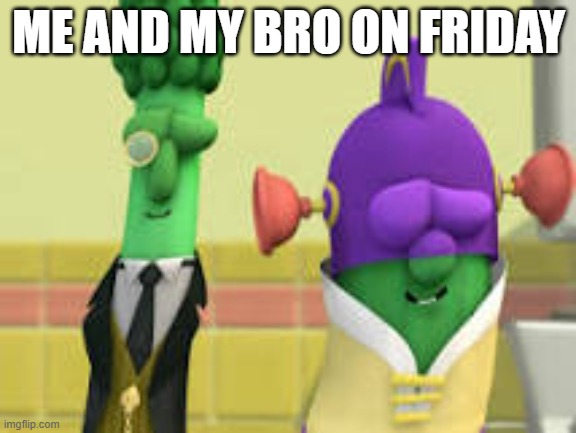 Have a great weekend, guys! | ME AND MY BRO ON FRIDAY | image tagged in larry-boy and alfred vibing | made w/ Imgflip meme maker
