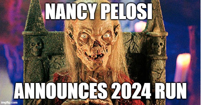 Crypt Keeper | NANCY PELOSI; ANNOUNCES 2024 RUN | image tagged in crypt keeper | made w/ Imgflip meme maker