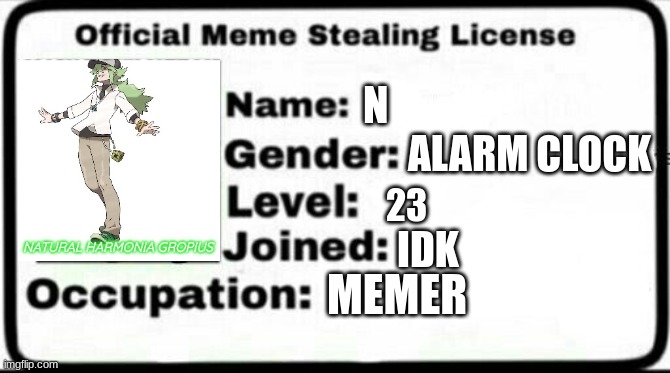 Meme Stealing License | N; ALARM CLOCK; 23; IDK; MEMER | image tagged in meme stealing license | made w/ Imgflip meme maker