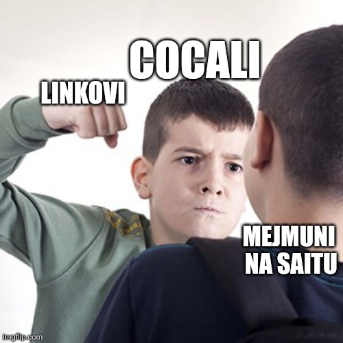 COCALI; LINKOVI; MEJMUNI 
NA SAITU | made w/ Imgflip meme maker