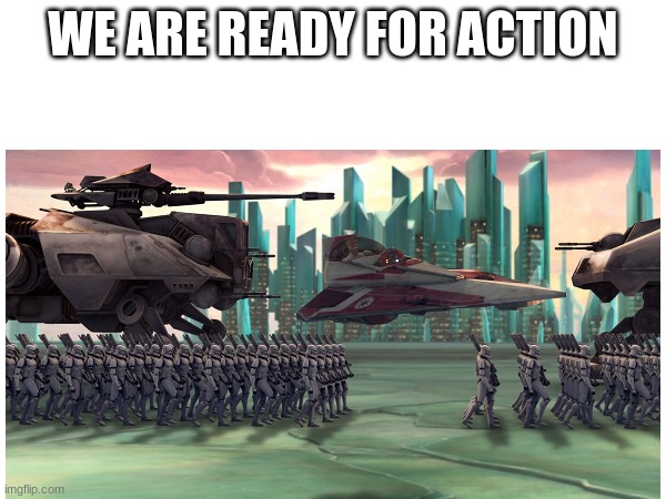 WE ARE READY FOR ACTION | made w/ Imgflip meme maker