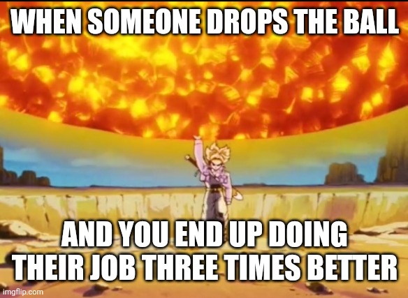 Get it together, Wendy! | WHEN SOMEONE DROPS THE BALL; AND YOU END UP DOING THEIR JOB THREE TIMES BETTER | image tagged in trunks,work,dragon ball z | made w/ Imgflip meme maker