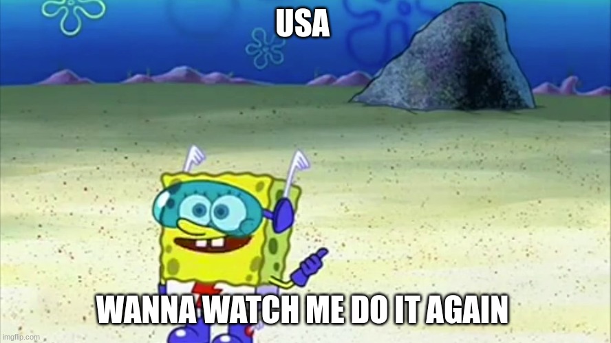 spongebob wanna see me do it again | USA WANNA WATCH ME DO IT AGAIN | image tagged in spongebob wanna see me do it again | made w/ Imgflip meme maker