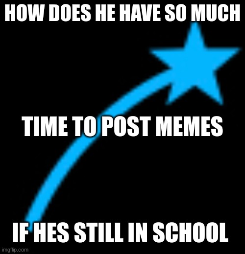 iceu | HOW DOES HE HAVE SO MUCH; TIME TO POST MEMES; IF HES STILL IN SCHOOL | image tagged in iceu icon | made w/ Imgflip meme maker