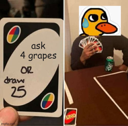 grape duck | ask 4 grapes | image tagged in memes,uno draw 25 cards | made w/ Imgflip meme maker