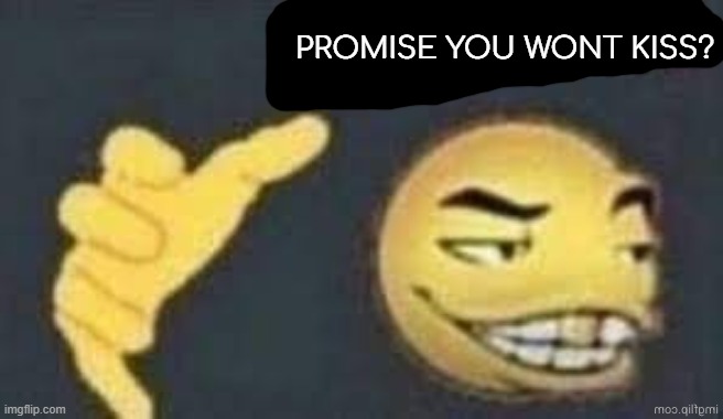 PROMISE YOU WONT KISS? | made w/ Imgflip meme maker