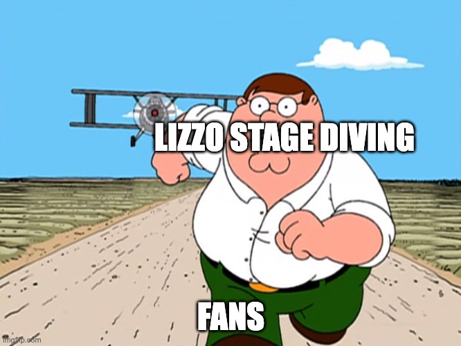 Peter Griffin running away | LIZZO STAGE DIVING; FANS | image tagged in peter griffin running away,repost | made w/ Imgflip meme maker