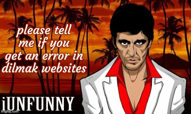 iUnFunny's Scarface template | please tell me if you get an error in dilmak websites | image tagged in iunfunny's scarface template | made w/ Imgflip meme maker