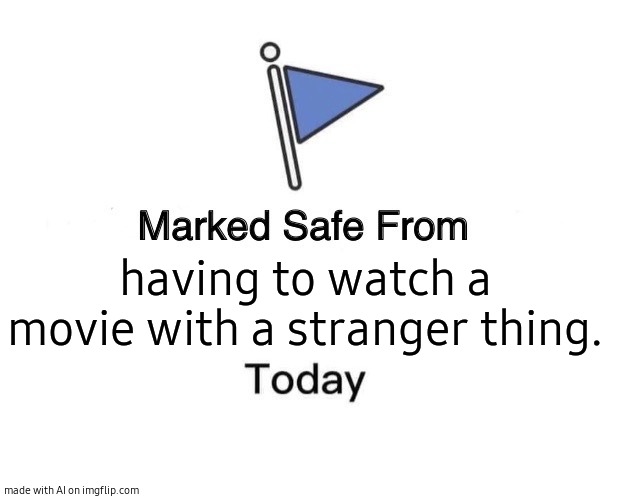 Marked Safe From | having to watch a movie with a stranger thing. | image tagged in memes,marked safe from | made w/ Imgflip meme maker