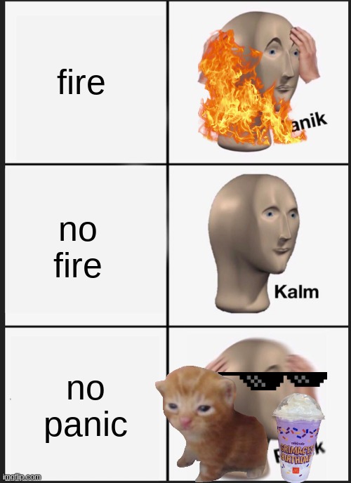 Panik Kalm Panik Meme | fire; no fire; no panic | image tagged in memes,panik kalm panik | made w/ Imgflip meme maker