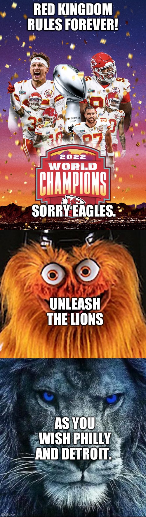 RED KINGDOM RULES FOREVER! SORRY EAGLES. UNLEASH THE LIONS; AS YOU WISH PHILLY AND DETROIT. | image tagged in kansas city chiefs 2022 world champion,gritty,detroit lions | made w/ Imgflip meme maker