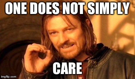 One Does Not Simply Meme | ONE DOES NOT SIMPLY CARE | image tagged in memes,one does not simply | made w/ Imgflip meme maker