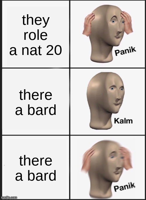 Panik Kalm Panik Meme | they role a nat 20; there a bard; there a bard | image tagged in memes,panik kalm panik | made w/ Imgflip meme maker