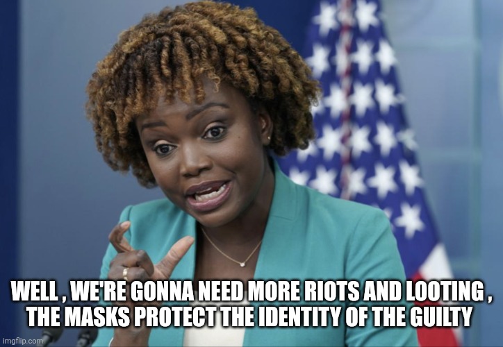 The Real Reason For Masks | WELL , WE'RE GONNA NEED MORE RIOTS AND LOOTING ,
THE MASKS PROTECT THE IDENTITY OF THE GUILTY | image tagged in blm,looting,riots,election tampering,cheaters,cheating | made w/ Imgflip meme maker