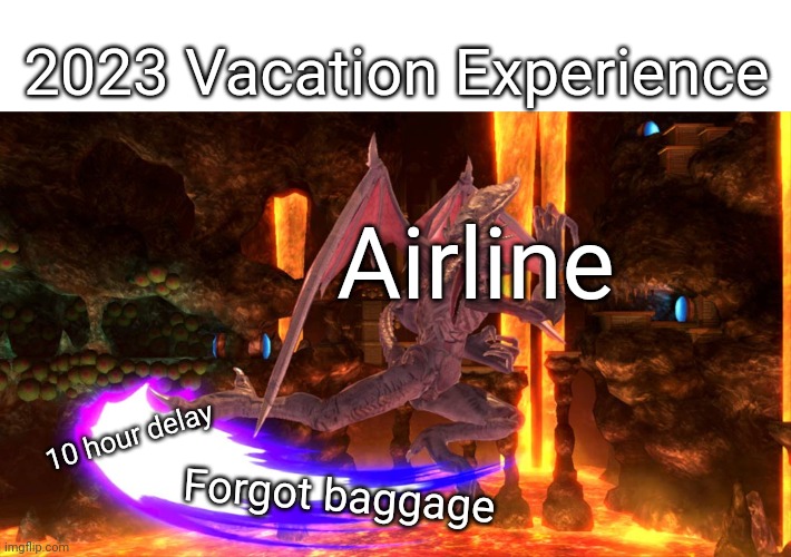 Pov: Your going on vacation | 2023 Vacation Experience; Airline; 10 hour delay; Forgot baggage | image tagged in so true memes | made w/ Imgflip meme maker