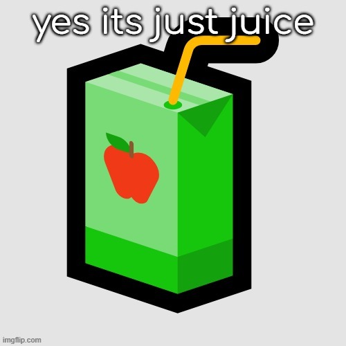 juice | yes its just juice | image tagged in juice | made w/ Imgflip meme maker