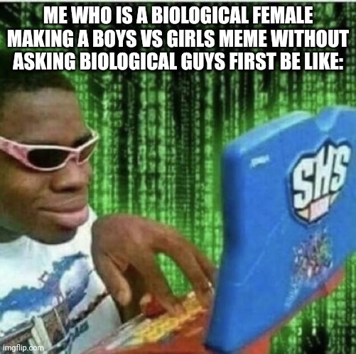 Ryan Beckford | ME WHO IS A BIOLOGICAL FEMALE MAKING A BOYS VS GIRLS MEME WITHOUT ASKING BIOLOGICAL GUYS FIRST BE LIKE: | image tagged in ryan beckford | made w/ Imgflip meme maker