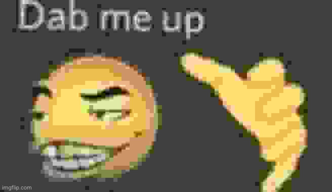 dab me up | image tagged in dab me up | made w/ Imgflip meme maker