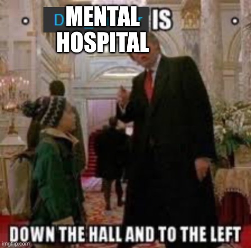 DARK HUMOR is down the hall and to the left | MENTAL HOSPITAL | image tagged in dark humor is down the hall and to the left | made w/ Imgflip meme maker