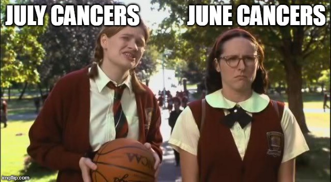Superstar | JULY CANCERS           JUNE CANCERS | image tagged in mary katharine gallagher and her friend,memes,astrology | made w/ Imgflip meme maker