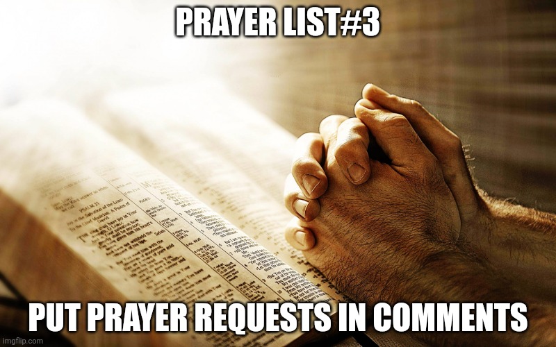 Prayer | PRAYER LIST#3; PUT PRAYER REQUESTS IN COMMENTS | image tagged in prayer | made w/ Imgflip meme maker