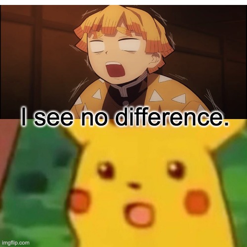 Surprised Pikachu Meme | I see no difference. | image tagged in memes,surprised pikachu,zenitsu,funny,anime | made w/ Imgflip meme maker