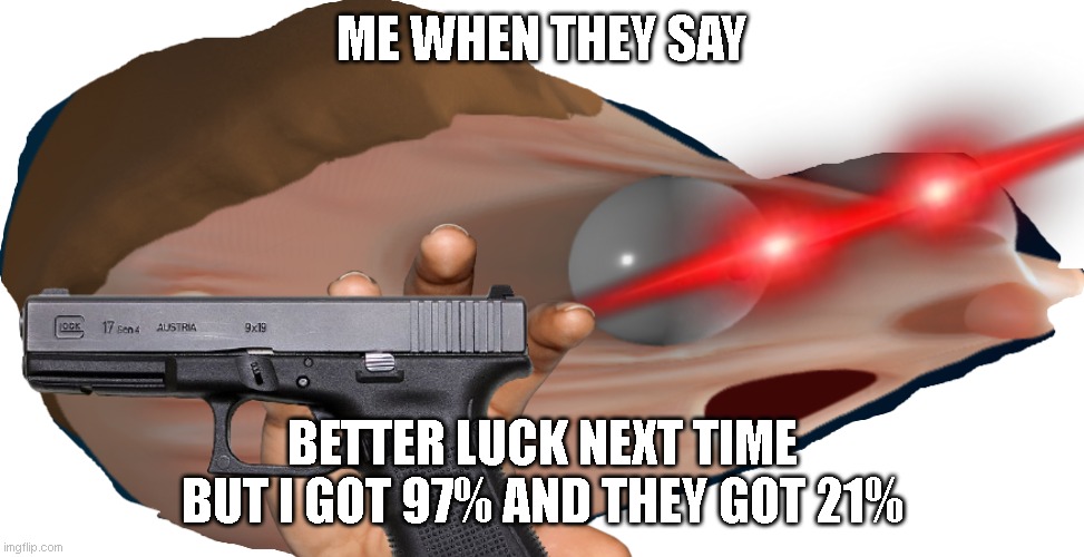 bros angry | ME WHEN THEY SAY; BETTER LUCK NEXT TIME BUT I GOT 97% AND THEY GOT 21% | image tagged in elasticman | made w/ Imgflip meme maker