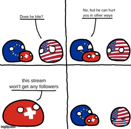 First post! just to get activity going, hopefully. | this stream won't get any followers | image tagged in switzerlandball hurts usa in other ways | made w/ Imgflip meme maker