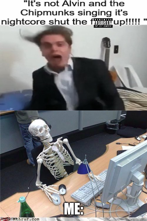 Skeleton Waiting | ME: | image tagged in skeleton waiting | made w/ Imgflip meme maker