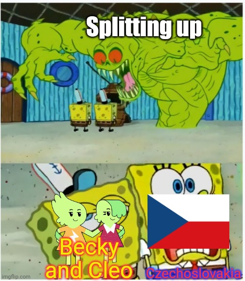 Becky and Cleo were like Czechoslovakia | Splitting up; Czechoslovakia; Becky and Cleo | image tagged in spongebob squarepants scared but also not scared,becky and cleo,czechoslovakia,memes,funny | made w/ Imgflip meme maker
