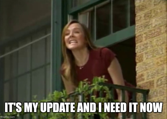 It's my money and I need it now! | IT'S MY UPDATE AND I NEED IT NOW | image tagged in it's my money and i need it now | made w/ Imgflip meme maker