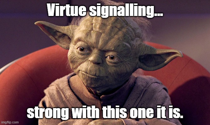 Virtue signalling. | Virtue signalling... strong with this one it is. | image tagged in memes | made w/ Imgflip meme maker