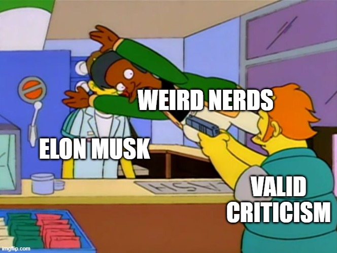 Apu takes bullet | WEIRD NERDS; ELON MUSK; VALID CRITICISM | image tagged in apu takes bullet | made w/ Imgflip meme maker