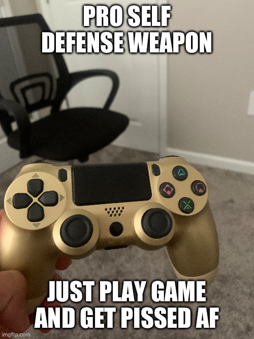 It works bro trust me | PRO SELF DEFENSE WEAPON; JUST PLAY GAME AND GET PISSED AF | made w/ Imgflip meme maker