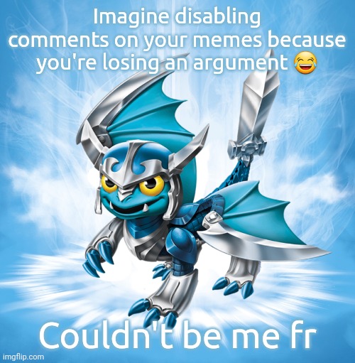 Blades | Imagine disabling comments on your memes because you're losing an argument 😂; Couldn't be me fr | image tagged in blades | made w/ Imgflip meme maker