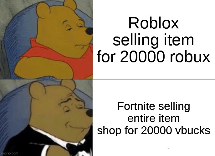 Tuxedo Winnie The Pooh | Roblox selling item for 20000 robux; Fortnite selling entire item shop for 20000 vbucks | image tagged in memes,tuxedo winnie the pooh | made w/ Imgflip meme maker