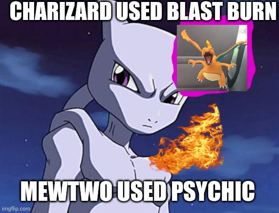 Mewtwo | CHARIZARD USED BLAST BURN; MEWTWO USED PSYCHIC | image tagged in mewtwo | made w/ Imgflip meme maker
